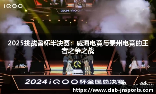 2025挑战者杯半决赛：威海电竞与泰州电竞的王者之争之战