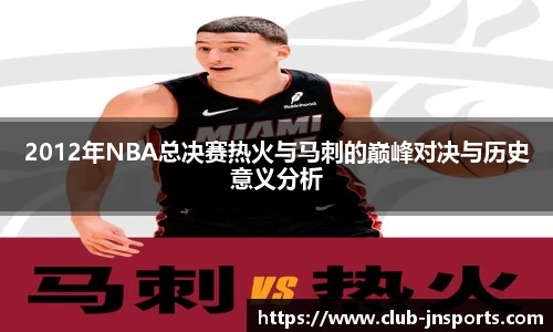 2012年NBA总决赛热火与马刺的巅峰对决与历史意义分析